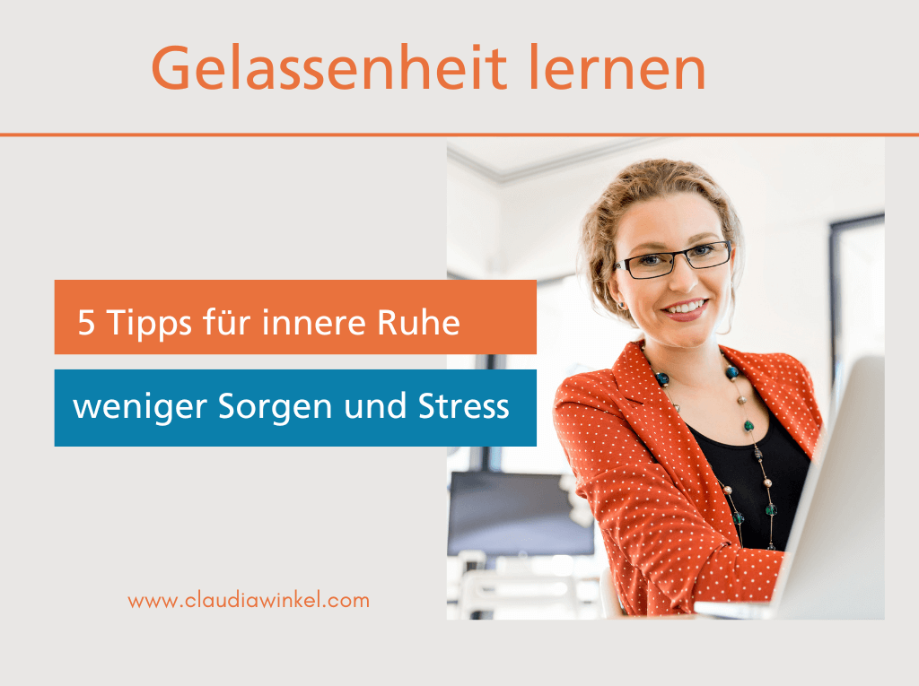 Gelassenheit lernen: 5 Tipps für innere Ruhe - Claudia Winkel Coaching I Training